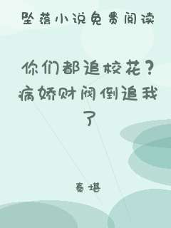 你们都追校花？病娇财阀倒追我了